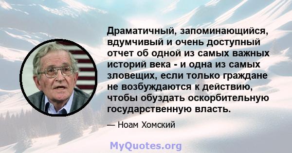 Драматичный, запоминающийся, вдумчивый и очень доступный отчет об одной из самых важных историй века - и одна из самых зловещих, если только граждане не возбуждаются к действию, чтобы обуздать оскорбительную