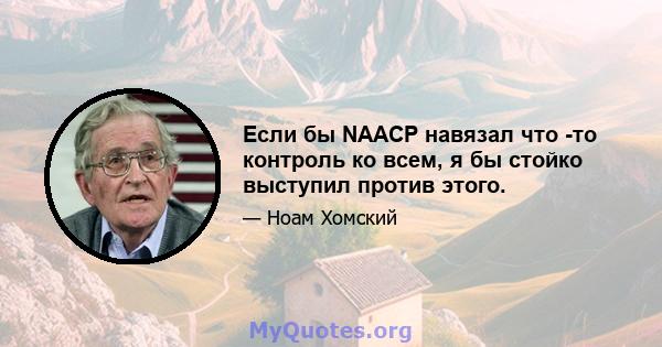 Если бы NAACP навязал что -то контроль ко всем, я бы стойко выступил против этого.