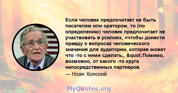 Если человек предпочитает не быть писателем или оратором, то (по определению) человек предпочитает не участвовать в усилиях, «чтобы донести правду о вопросах человеческого значения для аудитории, которая может что -то с 