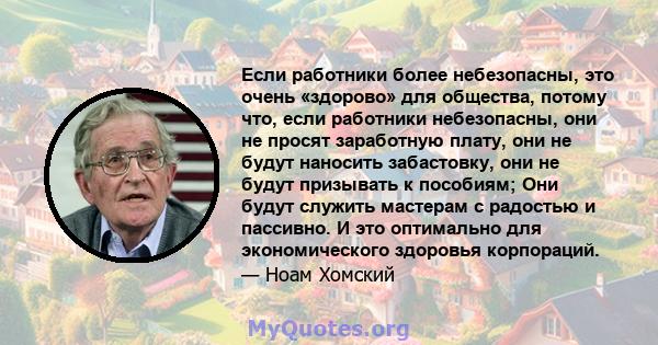 Если работники более небезопасны, это очень «здорово» для общества, потому что, если работники небезопасны, они не просят заработную плату, они не будут наносить забастовку, они не будут призывать к пособиям; Они будут