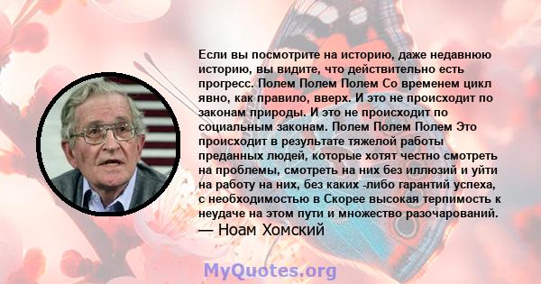 Если вы посмотрите на историю, даже недавнюю историю, вы видите, что действительно есть прогресс. Полем Полем Полем Со временем цикл явно, как правило, вверх. И это не происходит по законам природы. И это не происходит