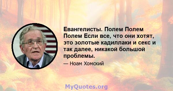 Евангелисты. Полем Полем Полем Если все, что они хотят, это золотые кадиллаки и секс и так далее, никакой большой проблемы.