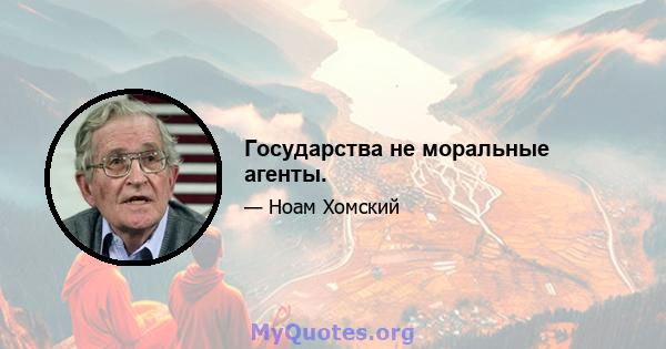 Государства не моральные агенты.