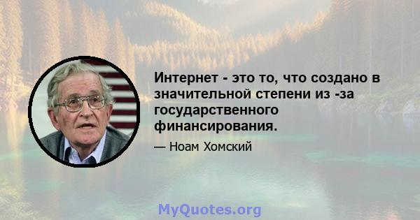 Интернет - это то, что создано в значительной степени из -за государственного финансирования.