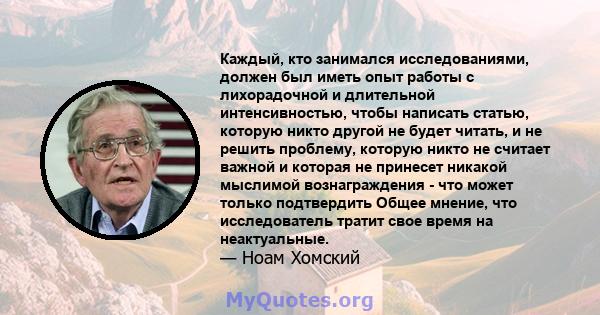 Каждый, кто занимался исследованиями, должен был иметь опыт работы с лихорадочной и длительной интенсивностью, чтобы написать статью, которую никто другой не будет читать, и не решить проблему, которую никто не считает