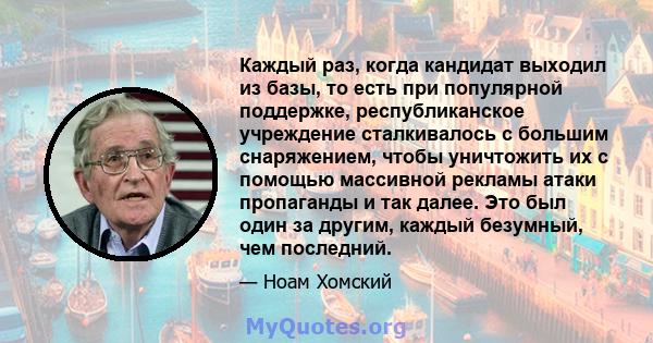 Каждый раз, когда кандидат выходил из базы, то есть при популярной поддержке, республиканское учреждение сталкивалось с большим снаряжением, чтобы уничтожить их с помощью массивной рекламы атаки пропаганды и так далее.