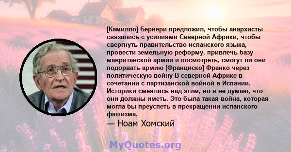 [Камилло] Бернери предложил, чтобы анархисты связались с усилиями Северной Африки, чтобы свергнуть правительство испанского языка, провести земельную реформу, привлечь базу мавританской армии и посмотреть, смогут ли они 