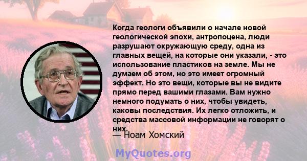 Когда геологи объявили о начале новой геологической эпохи, антропоцена, люди разрушают окружающую среду, одна из главных вещей, на которые они указали, - это использование пластиков на земле. Мы не думаем об этом, но