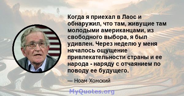 Когда я приехал в Лаос и обнаружил, что там, живущие там молодыми американцами, из свободного выбора, я был удивлен. Через неделю у меня началось ощущение привлекательности страны и ее народа - наряду с отчаянием по