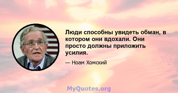 Люди способны увидеть обман, в котором они вдохали. Они просто должны приложить усилия.