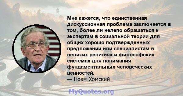 Мне кажется, что единственная дискуссионная проблема заключается в том, более ли нелепо обращаться к экспертам в социальной теории для общих хорошо подтвержденных предложений или специалистам в великих религиях и