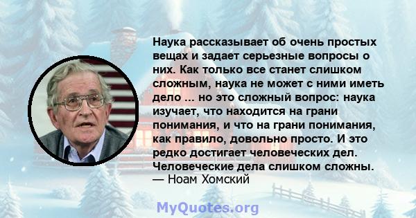 Наука рассказывает об очень простых вещах и задает серьезные вопросы о них. Как только все станет слишком сложным, наука не может с ними иметь дело ... но это сложный вопрос: наука изучает, что находится на грани