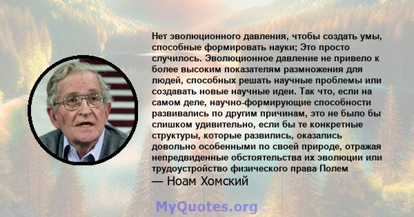 Нет эволюционного давления, чтобы создать умы, способные формировать науки; Это просто случилось. Эволюционное давление не привело к более высоким показателям размножения для людей, способных решать научные проблемы или 