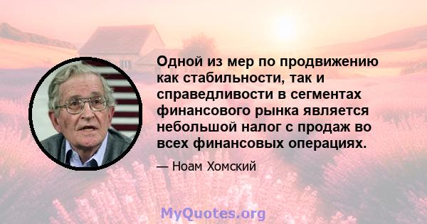 Одной из мер по продвижению как стабильности, так и справедливости в сегментах финансового рынка является небольшой налог с продаж во всех финансовых операциях.