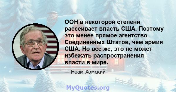 ООН в некоторой степени рассеивает власть США. Поэтому это менее прямое агентство Соединенных Штатов, чем армия США. Но все же, это не может избежать распространения власти в мире.