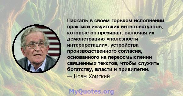 Паскаль в своем горьком исполнении практики иезуитских интеллектуалов, которые он презирал, включая их демонстрацию «полезности интерпретации», устройства производственного согласия, основанного на переосмыслении