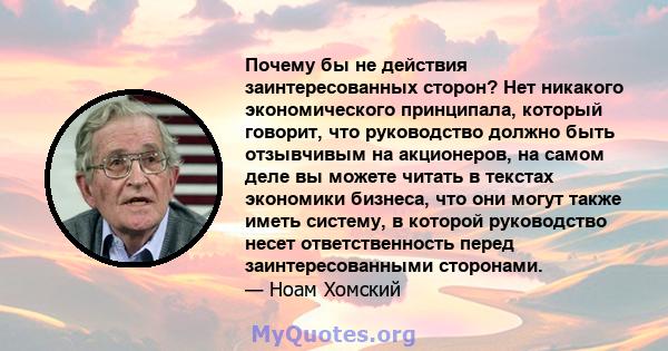 Почему бы не действия заинтересованных сторон? Нет никакого экономического принципала, который говорит, что руководство должно быть отзывчивым на акционеров, на самом деле вы можете читать в текстах экономики бизнеса,