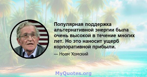 Популярная поддержка альтернативной энергии была очень высокой в ​​течение многих лет. Но это наносит ущерб корпоративной прибыли.