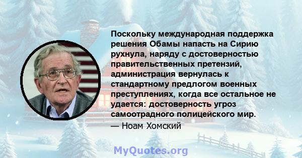 Поскольку международная поддержка решения Обамы напасть на Сирию рухнула, наряду с достоверностью правительственных претензий, администрация вернулась к стандартному предлогом военных преступлениях, когда все остальное