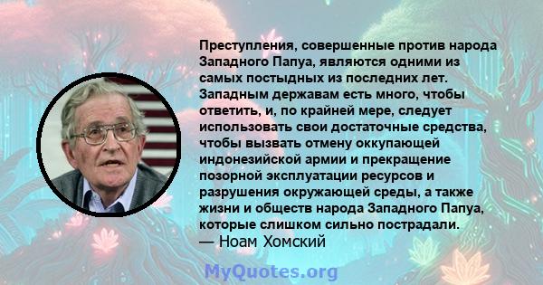 Преступления, совершенные против народа Западного Папуа, являются одними из самых постыдных из последних лет. Западным державам есть много, чтобы ответить, и, по крайней мере, следует использовать свои достаточные