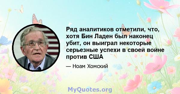 Ряд аналитиков отметили, что, хотя Бин Ладен был наконец убит, он выиграл некоторые серьезные успехи в своей войне против США