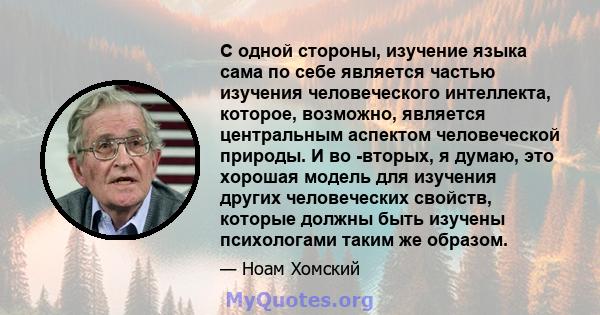 С одной стороны, изучение языка сама по себе является частью изучения человеческого интеллекта, которое, возможно, является центральным аспектом человеческой природы. И во -вторых, я думаю, это хорошая модель для