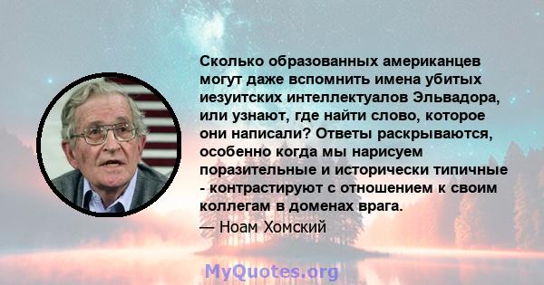 Сколько образованных американцев могут даже вспомнить имена убитых иезуитских интеллектуалов Эльвадора, или узнают, где найти слово, которое они написали? Ответы раскрываются, особенно когда мы нарисуем поразительные и