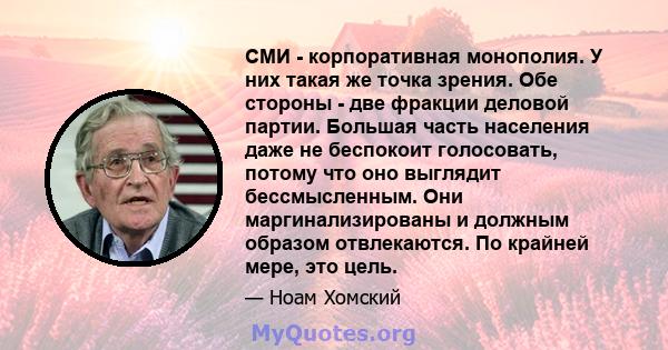 СМИ - корпоративная монополия. У них такая же точка зрения. Обе стороны - две фракции деловой партии. Большая часть населения даже не беспокоит голосовать, потому что оно выглядит бессмысленным. Они маргинализированы и