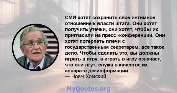 СМИ хотят сохранить свое интимное отношение к власти штата. Они хотят получить утечки, они хотят, чтобы их пригласили на пресс -конференции. Они хотят потерпеть плечи с государственным секретарем, все такое дело. Чтобы