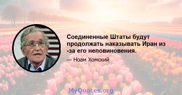 Соединенные Штаты будут продолжать наказывать Иран из -за его неповиновения.