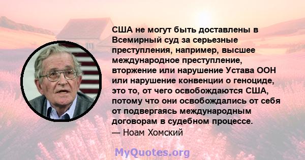 США не могут быть доставлены в Всемирный суд за серьезные преступления, например, высшее международное преступление, вторжение или нарушение Устава ООН или нарушение конвенции о геноциде, это то, от чего освобождаются