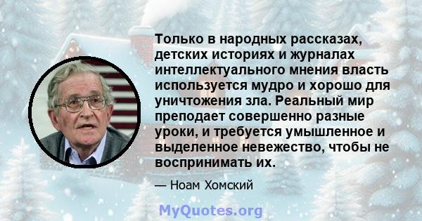 Только в народных рассказах, детских историях и журналах интеллектуального мнения власть используется мудро и хорошо для уничтожения зла. Реальный мир преподает совершенно разные уроки, и требуется умышленное и