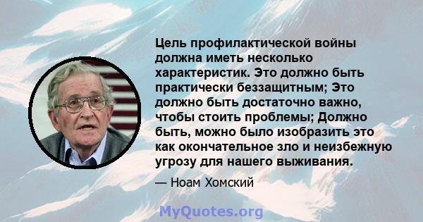 Цель профилактической войны должна иметь несколько характеристик. Это должно быть практически беззащитным; Это должно быть достаточно важно, чтобы стоить проблемы; Должно быть, можно было изобразить это как