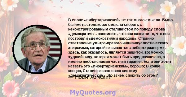 В слове «либертарианский» не так много смысла. Было бы иметь столько же смысла спорить с неконструированным сталинистом по поводу слова «демократия» - напомнить, что они назвали то, что они построили «демократиями