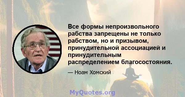 Все формы непроизвольного рабства запрещены не только рабством, но и призывом, принудительной ассоциацией и принудительным распределением благосостояния.