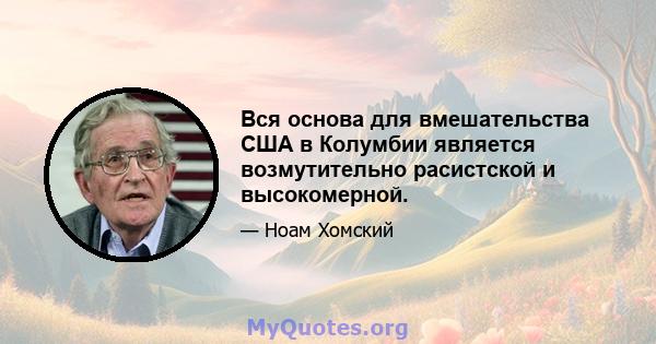 Вся основа для вмешательства США в Колумбии является возмутительно расистской и высокомерной.