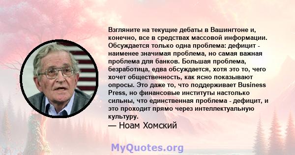 Взгляните на текущие дебаты в Вашингтоне и, конечно, все в средствах массовой информации. Обсуждается только одна проблема: дефицит - наименее значимая проблема, но самая важная проблема для банков. Большая проблема,