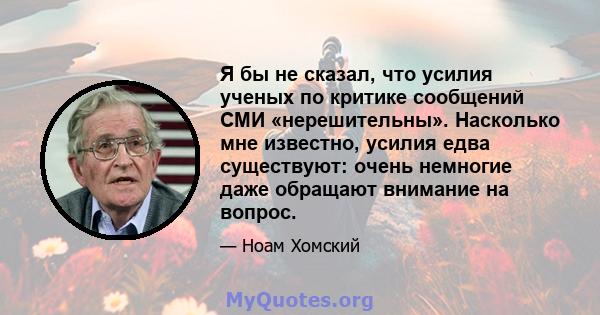 Я бы не сказал, что усилия ученых по критике сообщений СМИ «нерешительны». Насколько мне известно, усилия едва существуют: очень немногие даже обращают внимание на вопрос.