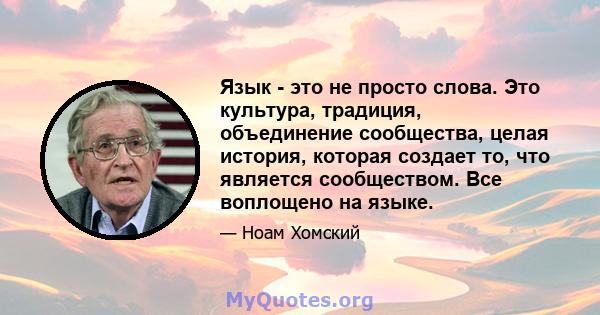 Язык - это не просто слова. Это культура, традиция, объединение сообщества, целая история, которая создает то, что является сообществом. Все воплощено на языке.