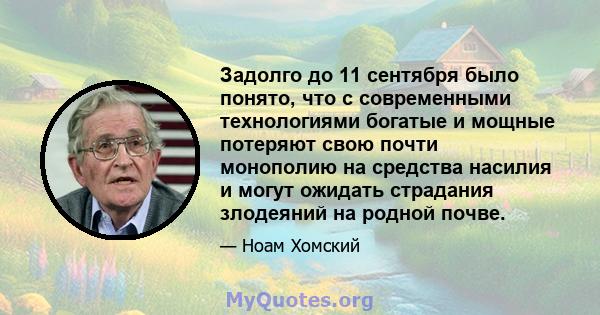 Задолго до 11 сентября было понято, что с современными технологиями богатые и мощные потеряют свою почти монополию на средства насилия и могут ожидать страдания злодеяний на родной почве.