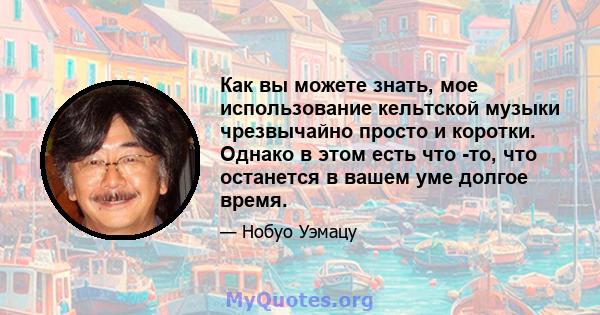 Как вы можете знать, мое использование кельтской музыки чрезвычайно просто и коротки. Однако в этом есть что -то, что останется в вашем уме долгое время.