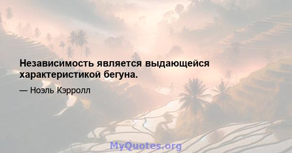 Независимость является выдающейся характеристикой бегуна.