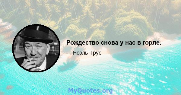 Рождество снова у нас в горле.