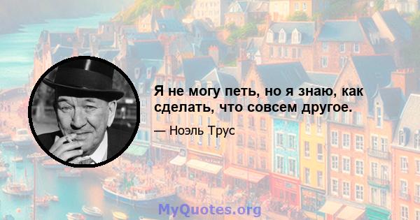 Я не могу петь, но я знаю, как сделать, что совсем другое.