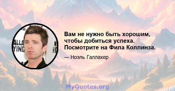 Вам не нужно быть хорошим, чтобы добиться успеха. Посмотрите на Фила Коллинза.