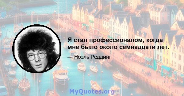 Я стал профессионалом, когда мне было около семнадцати лет.