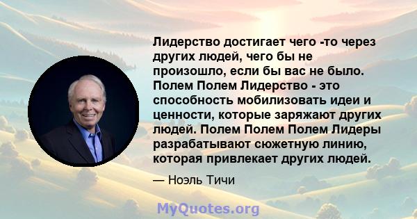 Лидерство достигает чего -то через других людей, чего бы не произошло, если бы вас не было. Полем Полем Лидерство - это способность мобилизовать идеи и ценности, которые заряжают других людей. Полем Полем Полем Лидеры