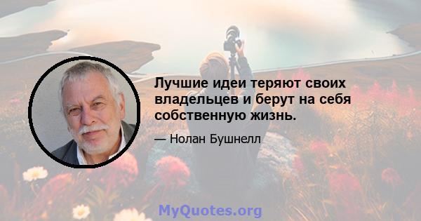 Лучшие идеи теряют своих владельцев и берут на себя собственную жизнь.