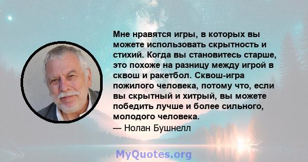 Мне нравятся игры, в которых вы можете использовать скрытность и стихий. Когда вы становитесь старше, это похоже на разницу между игрой в сквош и ракетбол. Сквош-игра пожилого человека, потому что, если вы скрытный и