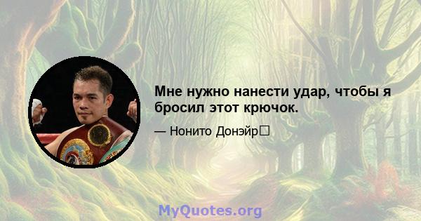 Мне нужно нанести удар, чтобы я бросил этот крючок.